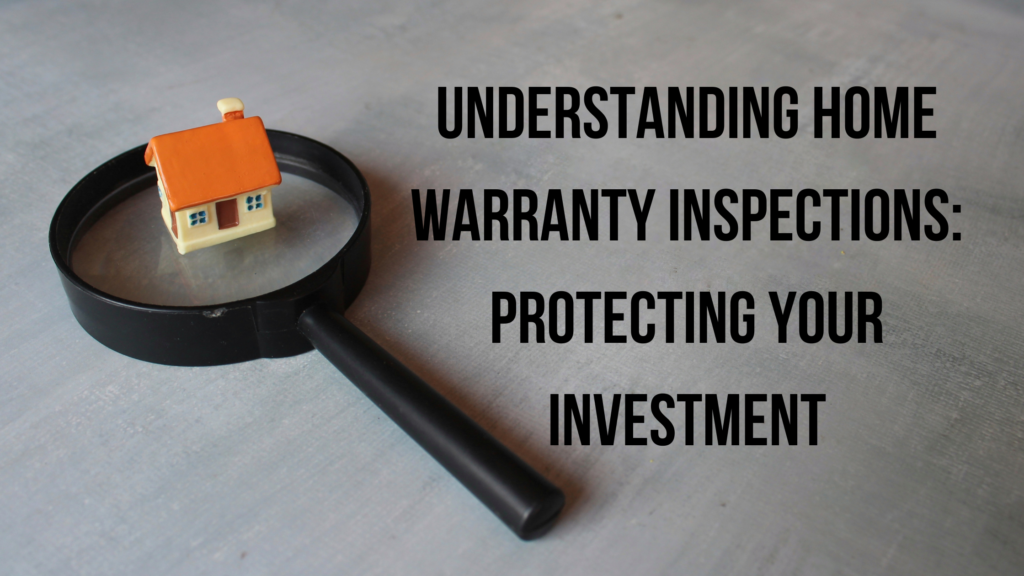 Understanding Home Warranty Inspections: Protecting Your Investment